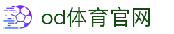 OD SPORTS官网入口 - OD体育赛事平台及访问地址